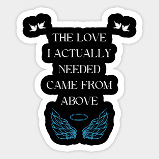 The love I actually needed came from above Sticker
